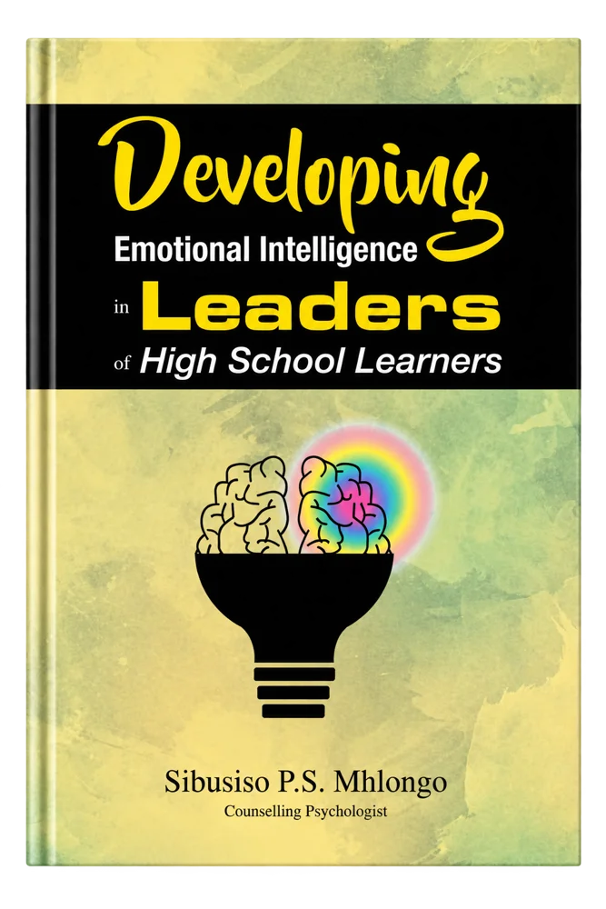 Developing Emotional Intelligence in Leaders of High School Learners by Sibusiso P.S. Mhlongo